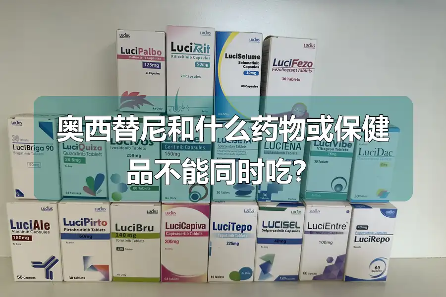 奥西替尼和什么药物或保健品不能同时吃?